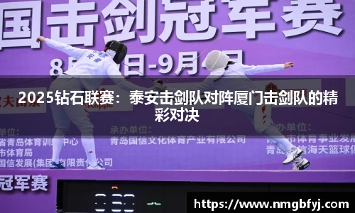 2025钻石联赛：泰安击剑队对阵厦门击剑队的精彩对决