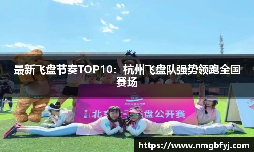 最新飞盘节奏TOP10:杭州飞盘队强势领跑全国赛场