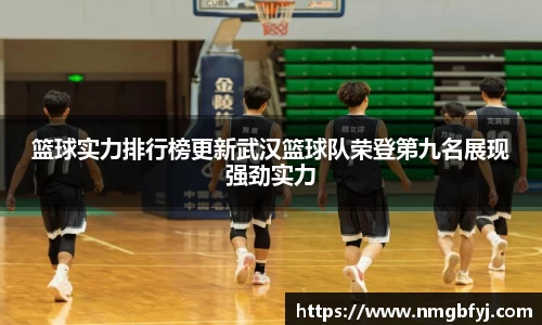篮球实力排行榜更新武汉篮球队荣登第九名展现强劲实力
